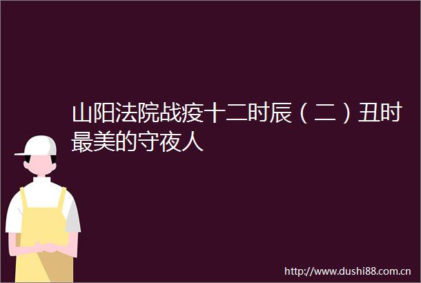 山阳战疫十二时辰（二）丑时最美的守夜人