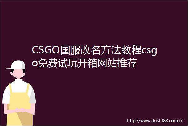 CSGO国服改名方法教程csgo免费试玩开箱网站推荐