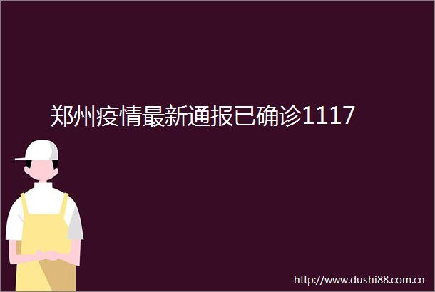 郑州疫情最新通报已确诊1117