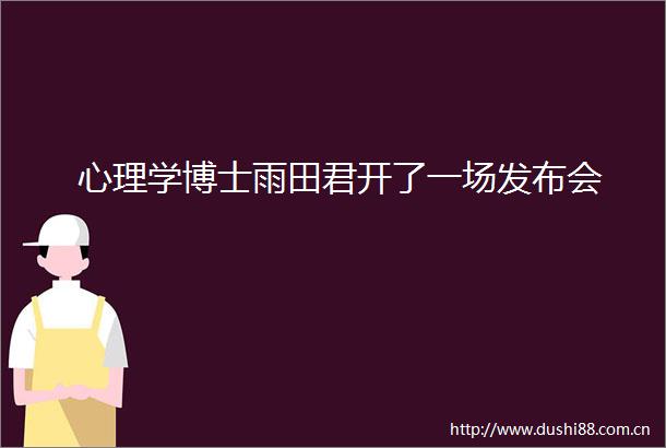心理学博士雨田君开了一场发布会