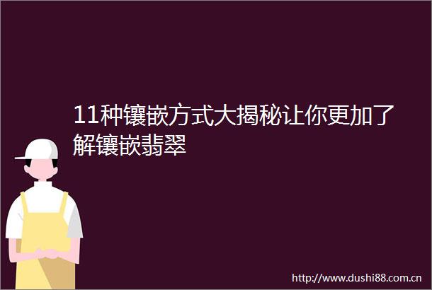 11种镶嵌方式大揭秘让你更加了解镶嵌翡翠
