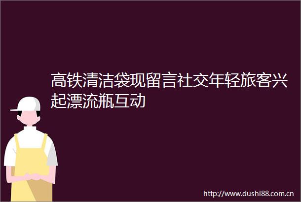 高铁清洁袋现留言社交年轻旅客兴起漂流瓶互动