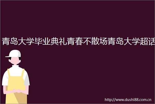 青岛大学毕业典礼青春不散场青岛大学超话