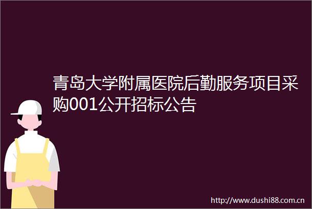 青岛大学附属医院后勤服务项目采购001公开招标公告