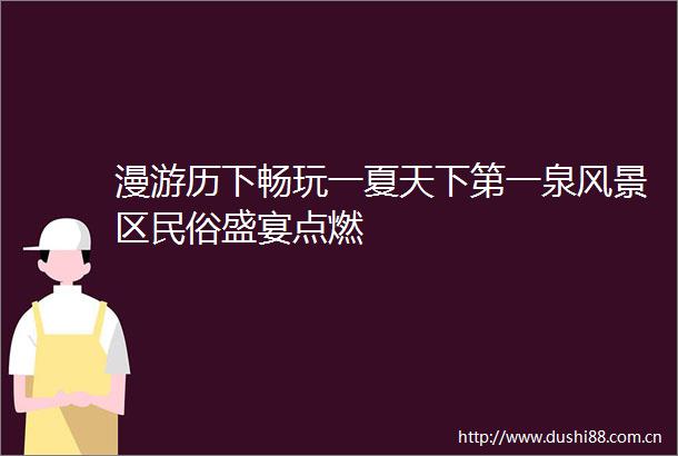 漫游历下畅玩一夏天下第一泉风景区民俗盛宴点燃
