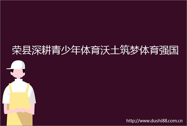 荣县深耕青少年体育沃土筑梦体育强国