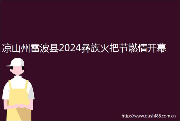 凉山州雷波县2024彝族火把节燃情开幕