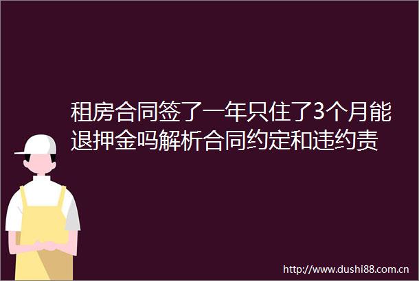 租房合同签了一年只住了3个月能退押金吗解析合同约定和违约责