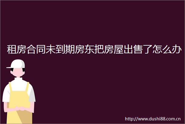 租房合同未到期房东把房屋了怎么办