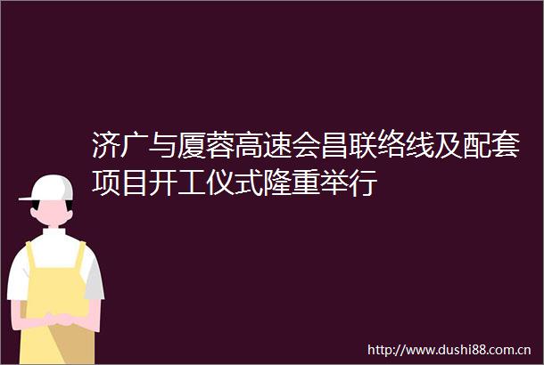 济广与厦蓉高速会昌联络线及配套项目开工仪式隆重举行