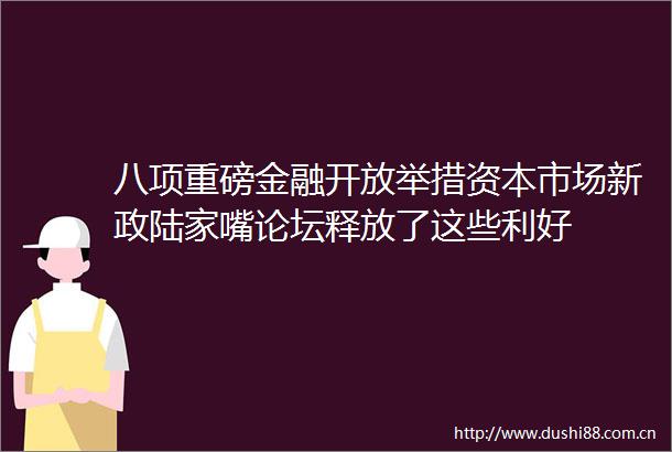 八项重磅金融开放举措资本市场新政陆家嘴论坛释放了这些利好