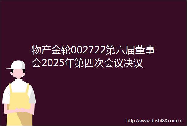 物产金轮002722第六届董事会2025年第四次会议决议