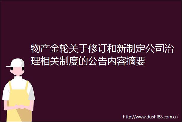物产金轮关于修订和新制定公司治理相关制度的公告内容摘要