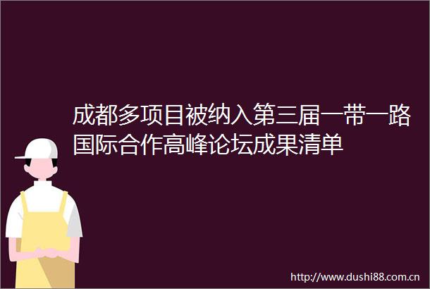 成都多项目被纳入第三届一带一路国际合作高峰论坛成果清单