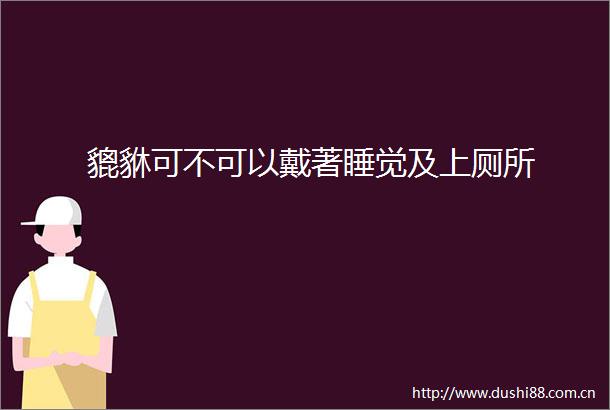 貔貅可不可以戴著睡觉及上厕所