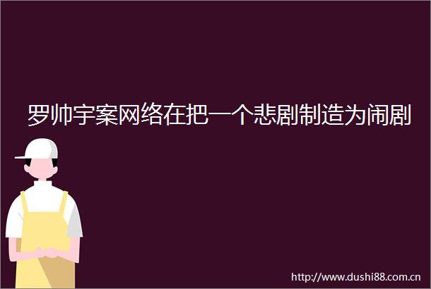 罗帅宇案网络在把一个悲剧制造为闹剧