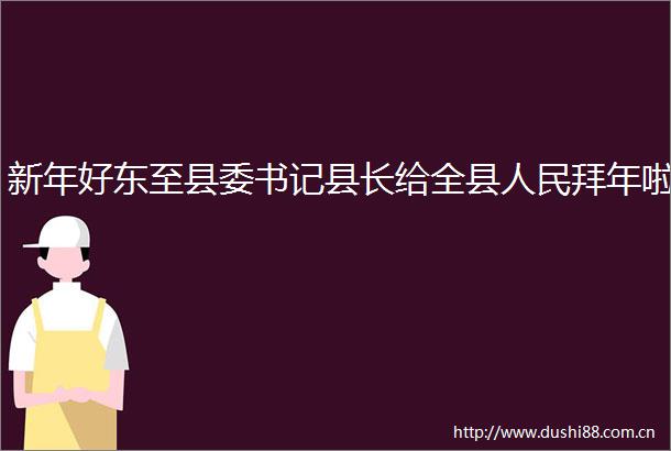 新年好东至县委书记县长给全县拜年啦