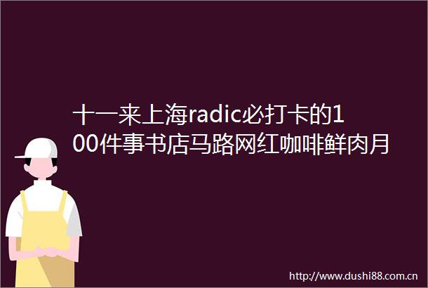 十一来上海radic必打卡的100件事书店马路网红咖啡鲜肉月饼走起
