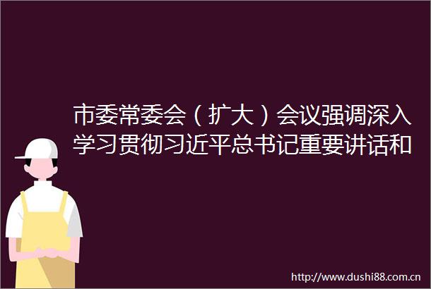 市委常委会（扩大）会议强调深入学习贯彻总书记重要讲话和全国两会精神奋力谱写式现代化建设的渭南新篇章