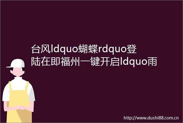 台风ldquo蝴蝶rdquo登陆在即福州一键开启ldquo雨水模式rdquo