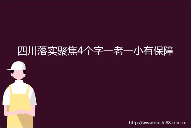 四川落实聚焦4个字一老一小有保障
