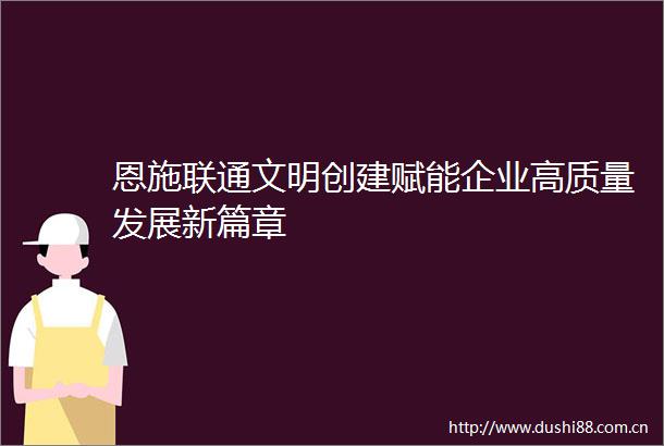 恩施联通文明创建赋能企业高质量发展新篇章