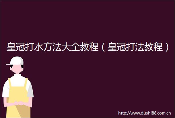 皇冠打水方法大全教程（皇冠打法教程）