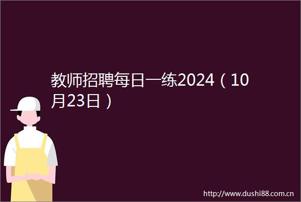 教师招聘每日一练2024（10月23日）