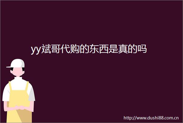 yy斌哥代购的东西是真的吗