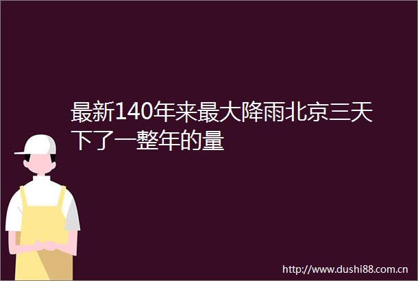 最新140年来最大降雨北京三天下了一整年的量