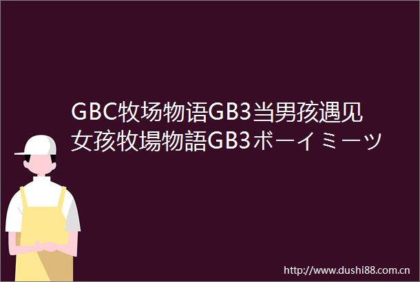 GBC牧场物语GB3当男孩遇见女孩牧場物語GB3ボーイミーツガール