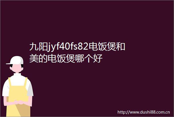 九阳jyf40fs82电饭煲和美的电饭煲哪个好