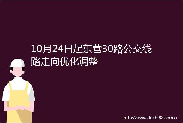10月24日起东营30路公交线路走向优化调整