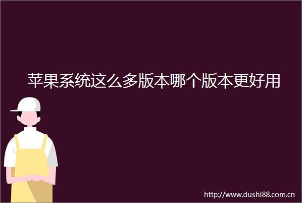 苹果系统这么多版本哪个版本更好用