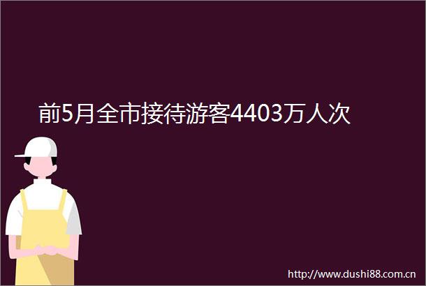 前5月全市接待游客4403万人次