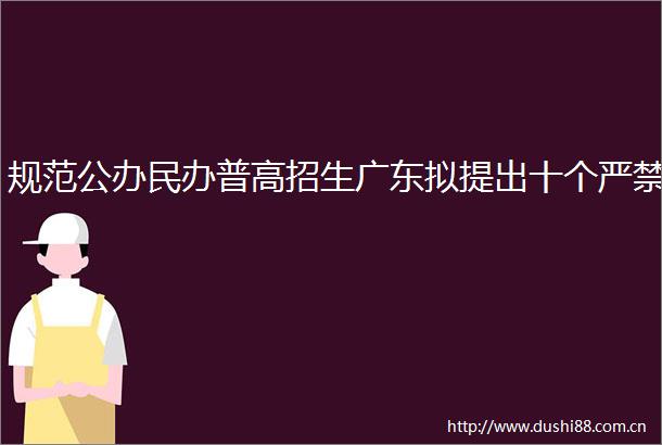 规范公办民办普高招生广东拟提出十个严禁