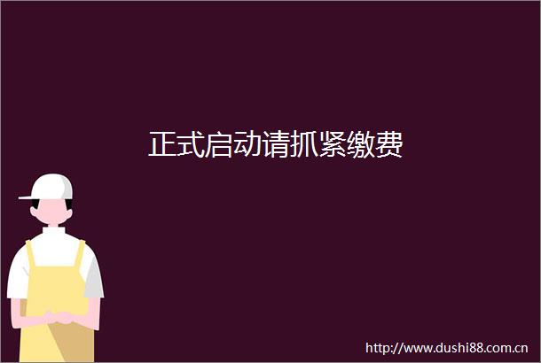 正式启动请抓紧缴费