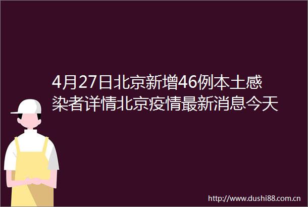 4月27日北京新增46例本土感染者详情北京疫情最新消息今天