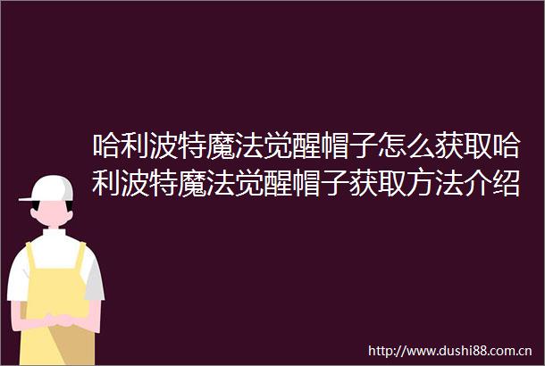 哈利波特魔法觉醒帽子怎么获取哈利波特魔法觉醒帽子获取方法介绍