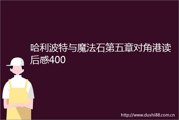 哈利波特与魔法石第五章对角港读后感400