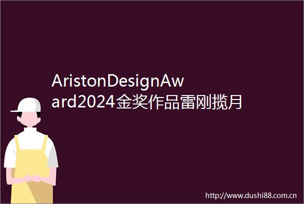 AristonDesignAward2024金奖作品雷刚揽月