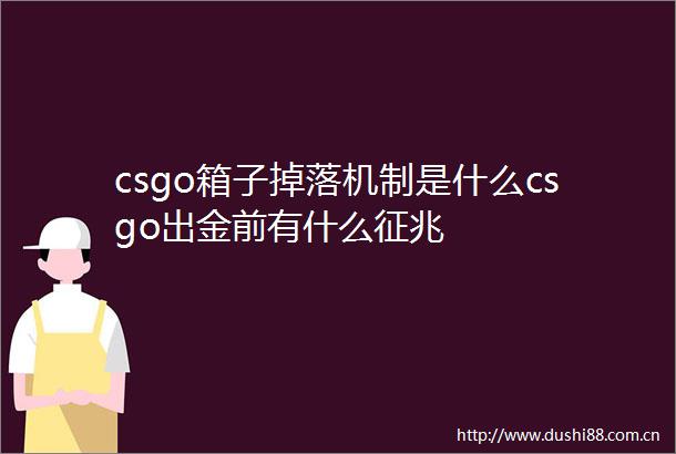 csgo箱子掉落机制是什么csgo出金前有什么征兆