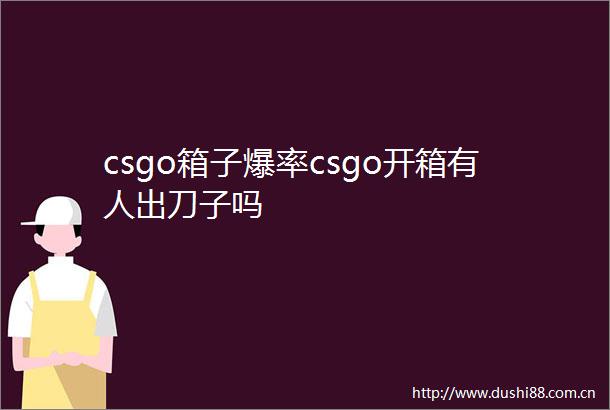 csgo箱子爆率csgo开箱有人出刀子吗