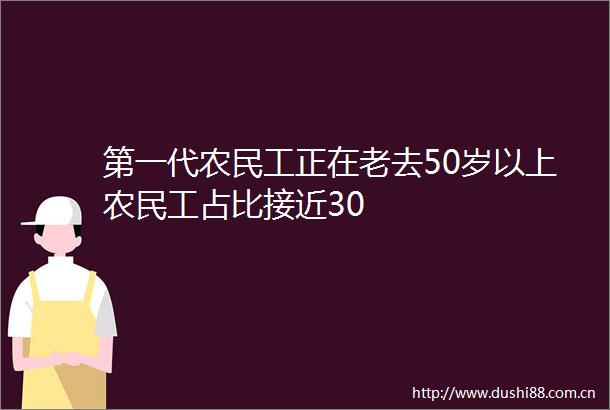 第一代农民工正在老去50岁以上农民工占比接近30