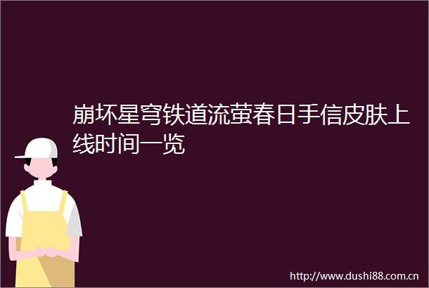 崩坏星穹铁道流萤春日手信皮肤上线时间一览