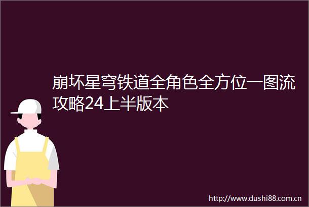 崩坏星穹铁道全角色全方位一图流攻略24上半版本