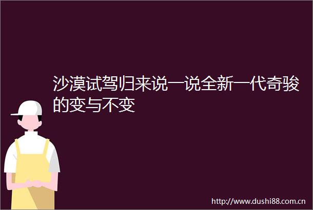 沙漠试驾归来说一说全新一代奇骏的变与不变