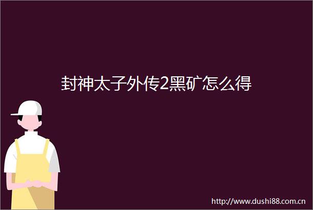 封神太子外传2黑矿怎么得