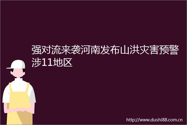 强对流来袭河南发布山洪灾害预警涉11地区