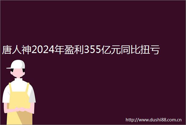 唐人神2024年盈利355亿元同比扭亏